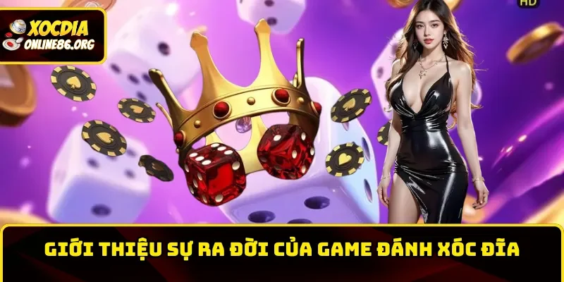 danh xoc dia gioi thieu su ra doi cua game Giới thiệu sự ra đời của game đánh xóc đĩa
