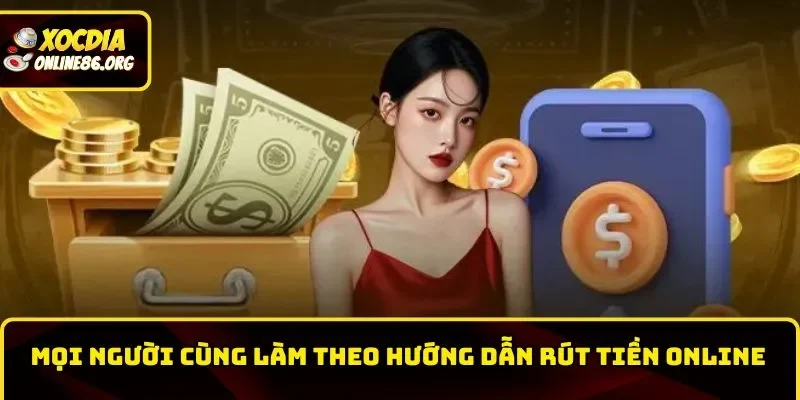 Mọi người cùng làm theo hướng dẫn rút tiền online