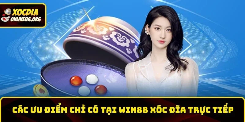 win88 xoc dia truc tiep cac uu diem Các ưu điểm chỉ có tại Win88 xóc đĩa trực tiếp