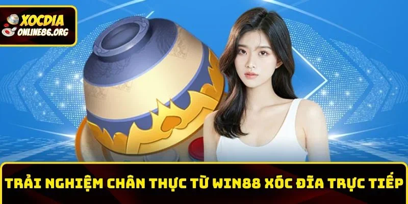 win88 xoc dia truc tiep trai nghiem chan thuc Trải nghiệm chân thực từ Win88 xóc đĩa trực tiếp