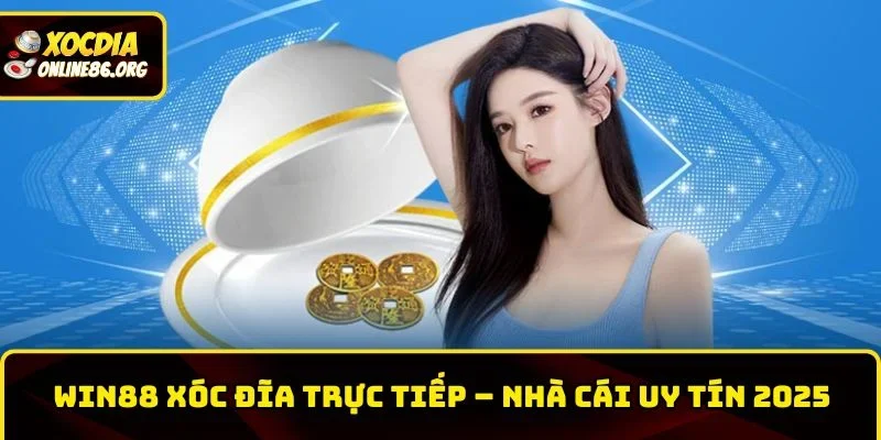 Win88 Xóc Đĩa Trực Tiếp – Nhà Cái Xóc Đĩa Online Uy Tín 2025