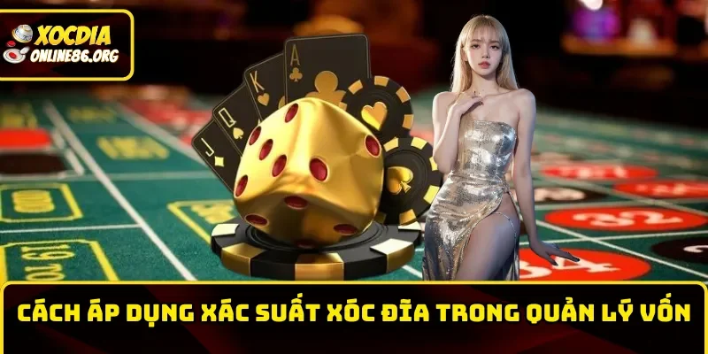 Cách áp dụng xác suất cược xóc đĩa trong quản lý vốn