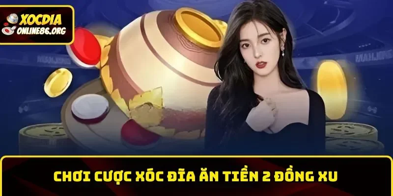 xoc dia an tien 2 dong Cược Xóc Đĩa ăn tiền 2 đồng xu
