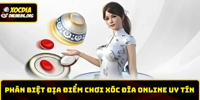 xoc dia online uy tin cach phan biet noi ca cuoc Phân biệt địa chỉ Xóc Đĩa online uy tín và kém chất lượng