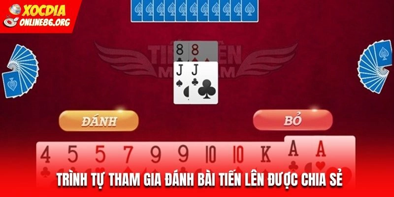 bai tien len trinh tu tham gia Trình tự tham gia đánh bài Tiến Lên được chia sẻ