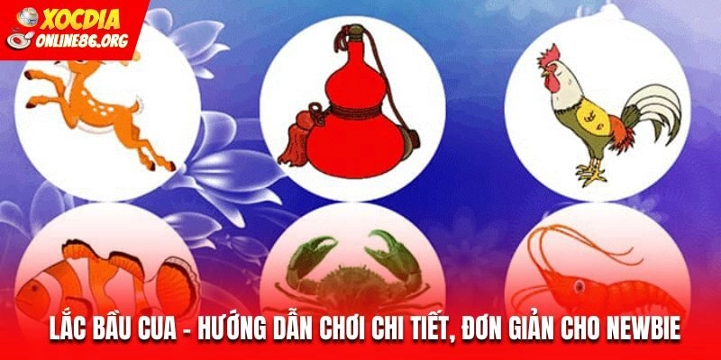 Lắc Bầu Cua – Hướng Dẫn Chơi Chi Tiết, Đơn Giản Cho Newbie