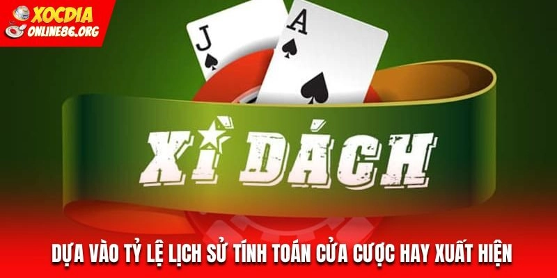 xi dach dua vao lich su tinh toan Dựa vào tỷ lệ lịch sử tính toán cửa cược hay xuất hiện